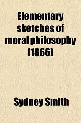 Book cover for Elementary Sketches of Moral Philosophy; Delivered at the Royal Institution 1804, 1805 and 1806