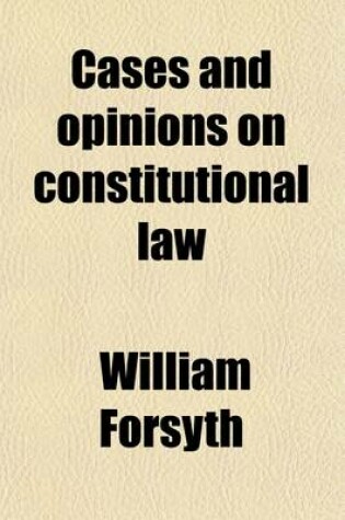 Cover of Cases and Opinions on Constitutional Law; And Various Points of English Jurisprudence, Collected and Digested from Official Documents and Other Sources with Notes