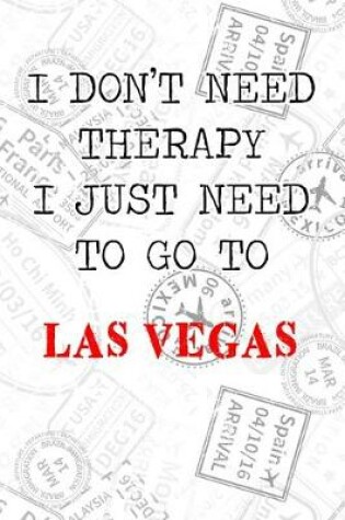 Cover of I Don't Need Therapy I Just Need To Go To Las Vegas