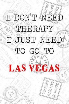 Book cover for I Don't Need Therapy I Just Need To Go To Las Vegas