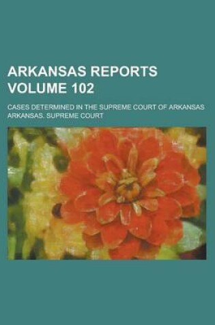 Cover of Arkansas Reports; Cases Determined in the Supreme Court of Arkansas Volume 102