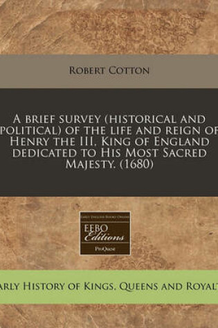 Cover of A Brief Survey (Historical and Political) of the Life and Reign of Henry the III, King of England Dedicated to His Most Sacred Majesty. (1680)