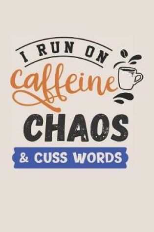 Cover of I Run on Caffeine Chaos & Cuss Words