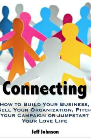 Cover of Connecting: How to Build Your Business, Sell Your Organization, Pitch Your Campaign or Jump-Start Your Love Life