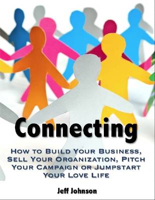 Book cover for Connecting: How to Build Your Business, Sell Your Organization, Pitch Your Campaign or Jump-Start Your Love Life