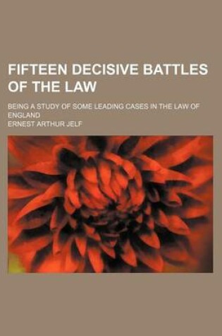 Cover of Fifteen Decisive Battles of the Law; Being a Study of Some Leading Cases in the Law of England