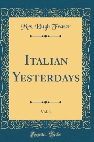 Cover of Italian Yesterdays, Vol. 1 (Classic Reprint)