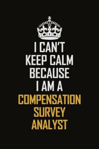 Cover of I Can't Keep Calm Because I Am A Compensation Survey Analyst