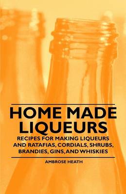 Book cover for Home Made Liqueurs - Recipes for Making Liqueurs and Ratafias, Cordials, Shrubs, Brandies, Gins, and Whiskies