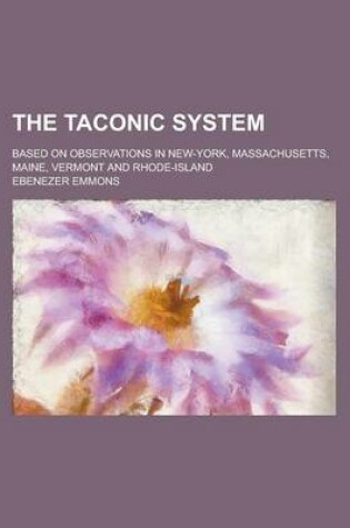 Cover of The Taconic System; Based on Observations in New-York, Massachusetts, Maine, Vermont and Rhode-Island