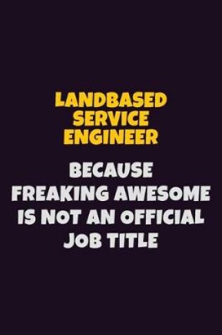 Cover of Landbased Service Engineer, Because Freaking Awesome Is Not An Official Job Title