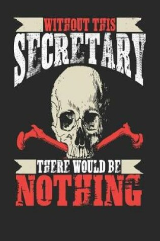 Cover of Without This Secretary There Would Be Nothing