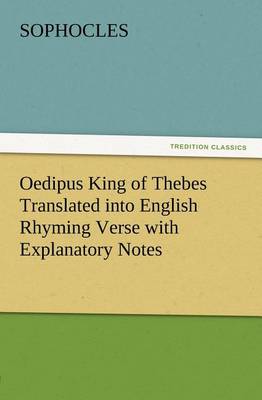 Book cover for Oedipus King of Thebes Translated into English Rhyming Verse with Explanatory Notes