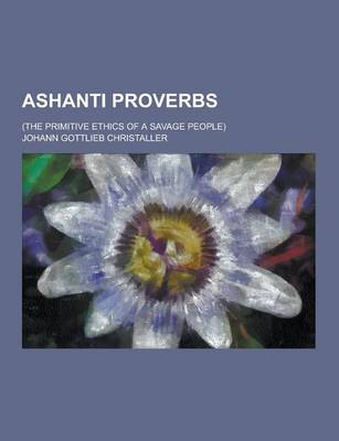 Book cover for Ashanti Proverbs; (The Primitive Ethics of a Savage People)