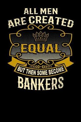 Book cover for All Men Are Created Equal But Then Some Become Bankers