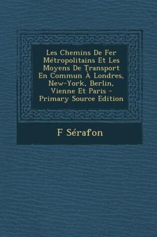 Cover of Les Chemins de Fer Metropolitains Et Les Moyens de Transport En Commun a Londres, New-York, Berlin, Vienne Et Paris