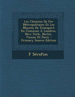 Book cover for Les Chemins de Fer Metropolitains Et Les Moyens de Transport En Commun a Londres, New-York, Berlin, Vienne Et Paris