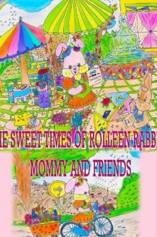 Cover of The Sweet Times of Rolleen Rabbit, Mommy and Friends