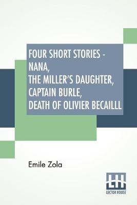 Book cover for Four Short Stories - Nana, The Miller's Daughter, Captain Burle, Death Of Olivier Becailll