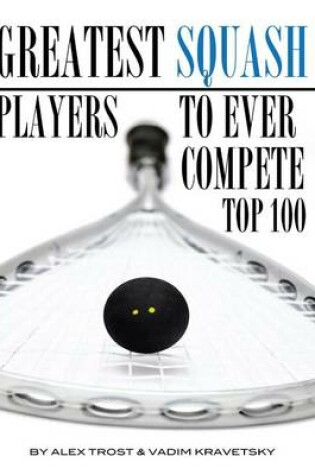 Cover of Greatest Squash Players to Ever Compete Top 100