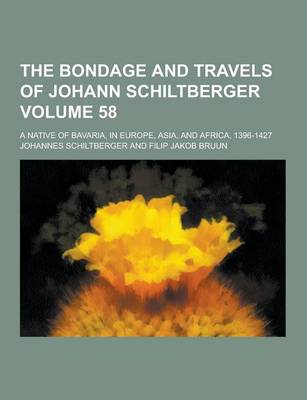 Book cover for The Bondage and Travels of Johann Schiltberger; A Native of Bavaria, in Europe, Asia, and Africa, 1396-1427 Volume 58