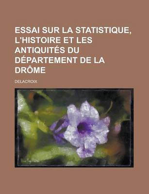 Book cover for Essai Sur La Statistique, L'Histoire Et Les Antiquites Du Departement de La Drome