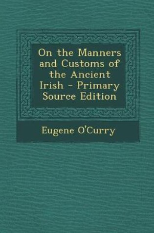 Cover of On the Manners and Customs of the Ancient Irish - Primary Source Edition