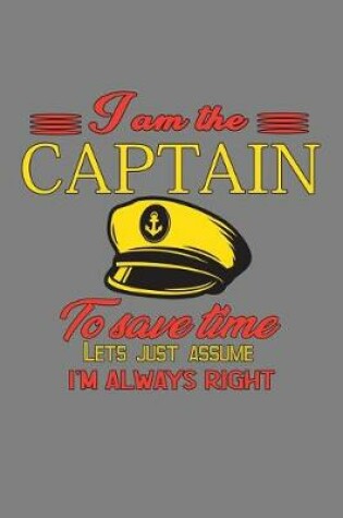 Cover of I'M The Captain To save Time Let's Just Assume I'M Always Right