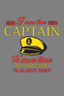 Book cover for I'M The Captain To save Time Let's Just Assume I'M Always Right