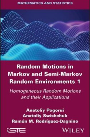 Cover of Random Motions in Markov and Semi-Markov Random Environments 1 - Homogeneous Random Motions and their Applications