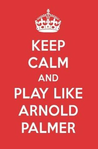 Cover of Keep Calm and Play Like Arnold Palmer