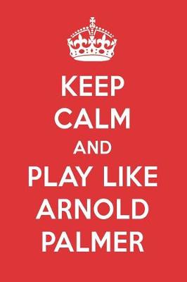 Book cover for Keep Calm and Play Like Arnold Palmer