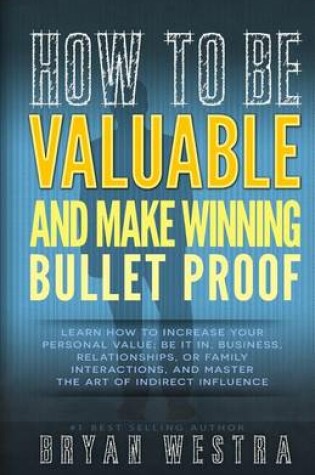 Cover of How To Be Valuable And Make Winning Bullet Proof