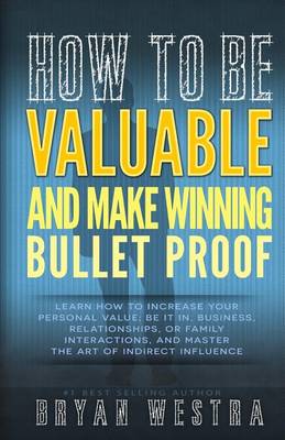 Book cover for How To Be Valuable And Make Winning Bullet Proof