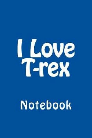 Cover of I Love T-rex