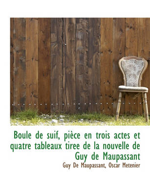 Book cover for Boule de Suif, Piece En Trois Actes Et Quatre Tableaux Tiree de la Nouvelle de Guy de Maupassant