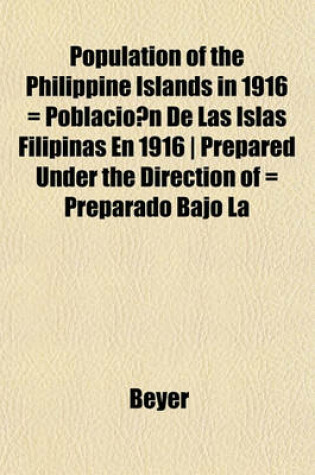 Cover of Population of the Philippine Islands in 1916 = Poblacio N de Las Islas Filipinas En 1916 - Prepared Under the Direction of = Preparado Bajo La