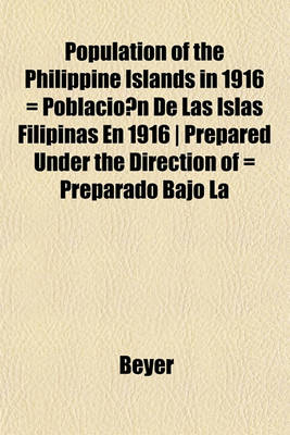 Book cover for Population of the Philippine Islands in 1916 = Poblacio N de Las Islas Filipinas En 1916 - Prepared Under the Direction of = Preparado Bajo La