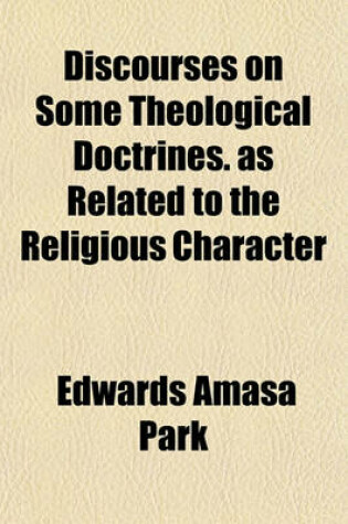 Cover of Discourses on Some Theological Doctrines. as Related to the Religious Character