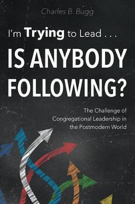 Book cover for I'm Trying to Lead . . . Is Anybody Following?