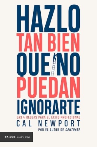 Cover of Hazlo Tan Bien Que No Puedan Ignorarte: Las Cuatro Reglas Para El Éxito Profesional / So Good They Can't Ignore You