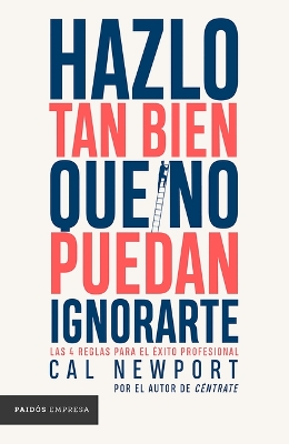 Book cover for Hazlo Tan Bien Que No Puedan Ignorarte: Las Cuatro Reglas Para El Éxito Profesional / So Good They Can't Ignore You