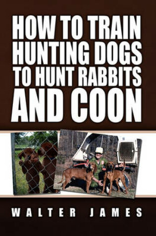 Cover of How to Train Hunting Dogs to Hunt Rabbits and Coon