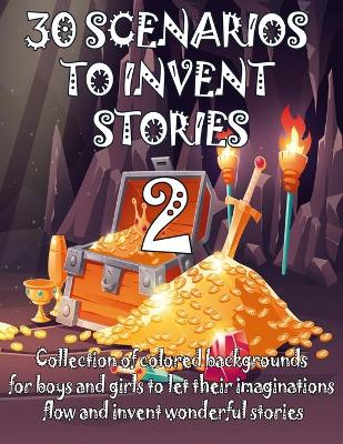 Book cover for 30 SCENARIOS TO INVENT STORIES 2 Collection of colored backgrounds for boys and girls to let their imaginations flow and invent wonderful stories