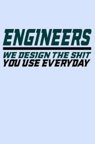 Cover of Engineers We Design the Shit You Use Everyday