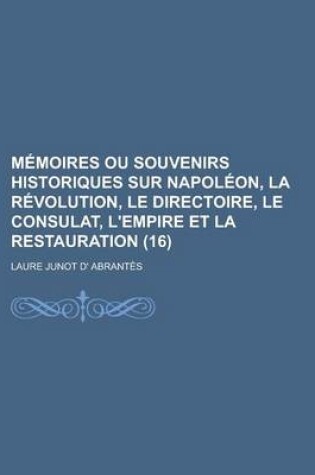 Cover of Memoires Ou Souvenirs Historiques Sur Napoleon, La Revolution, Le Directoire, Le Consulat, L'Empire Et La Restauration (16)