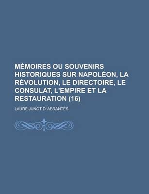 Book cover for Memoires Ou Souvenirs Historiques Sur Napoleon, La Revolution, Le Directoire, Le Consulat, L'Empire Et La Restauration (16)