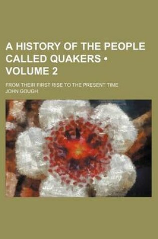 Cover of A History of the People Called Quakers (Volume 2); From Their First Rise to the Present Time