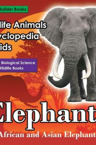 Cover of Wildlife Animals Encyclopedia for Kids - Elephants (African and Asian Elephants) - Children's Biological Science of Wildlife Books