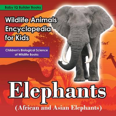 Book cover for Wildlife Animals Encyclopedia for Kids - Elephants (African and Asian Elephants) - Children's Biological Science of Wildlife Books